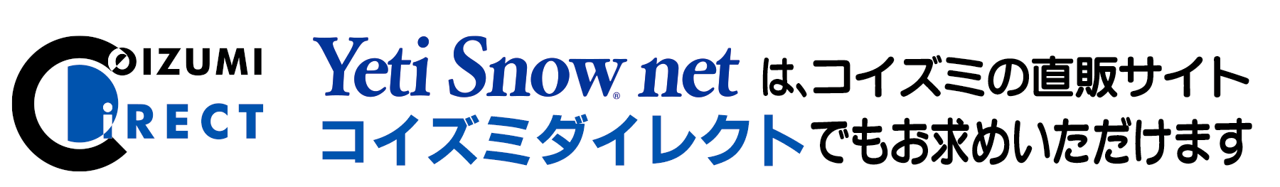 Yeti Snownetは、コイズミ直販サイト「コイズミダイレクト」でもお求めいただけます。